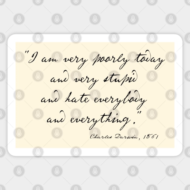 Charles Darwin quote: "I am very poorly today and very stupid and hate everybody and everything" (black handwriting text) Sticker by Ofeefee